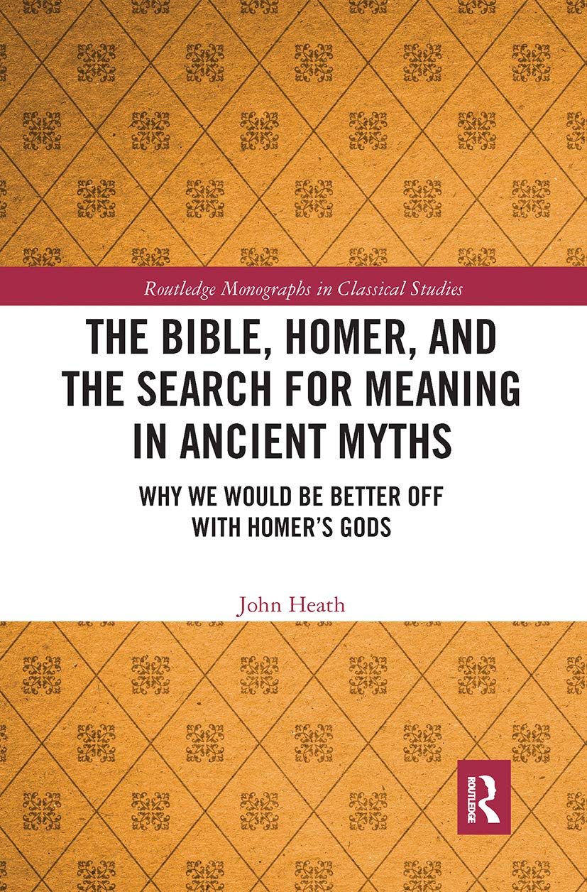The Bible, Homer, and the Search for Meaning in Ancient Myths: Why We Would Be Better Off With Homer’s Gods