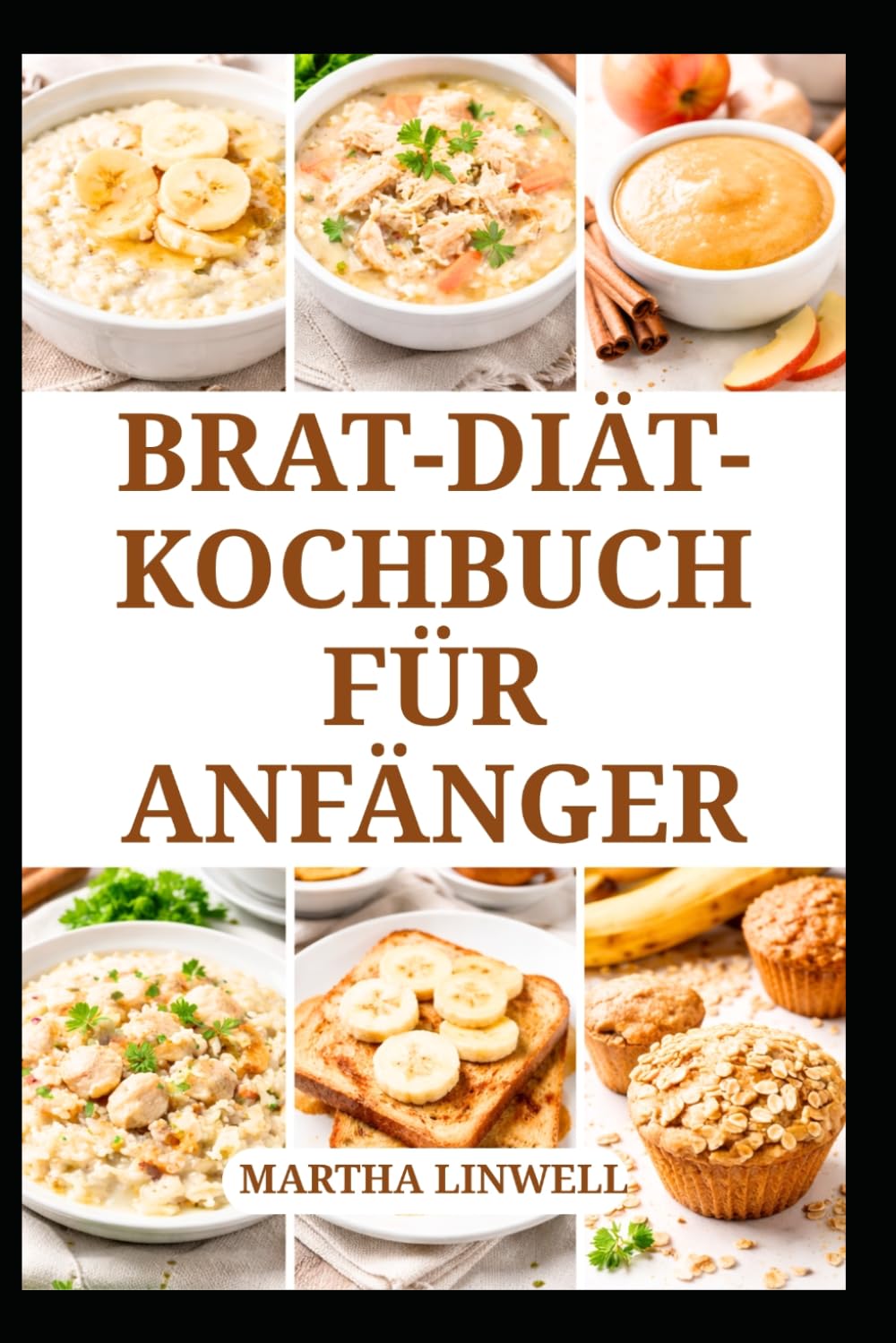 BRAT-DIÄT-KOCHBUCH FÜR ANFÄNGER: Einfache, leicht zuzubereitende Mahlzeiten zur Unterstützung der Verdauung