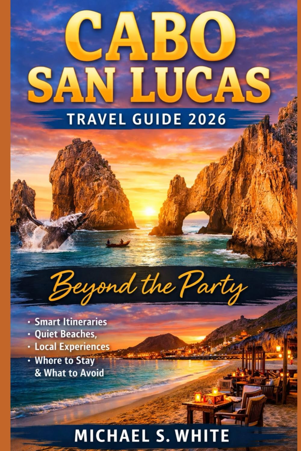 CABO SAN LUCAS TRAVEL GUIDE 2026: Beyond the Party, Smart Itineraries, Quiet Beaches, Local Experiences, hidden Gem, Where to Stay & What to Avoid