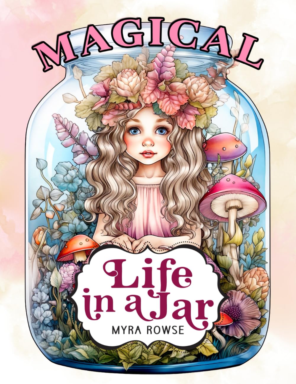 Magical Life in a Jar: A Fantasy Coloring Book for Adults and Teens with Enchanted Fairies, Cozy Cottages, Cute Animals, Gnomes, Mushrooms and Flowers