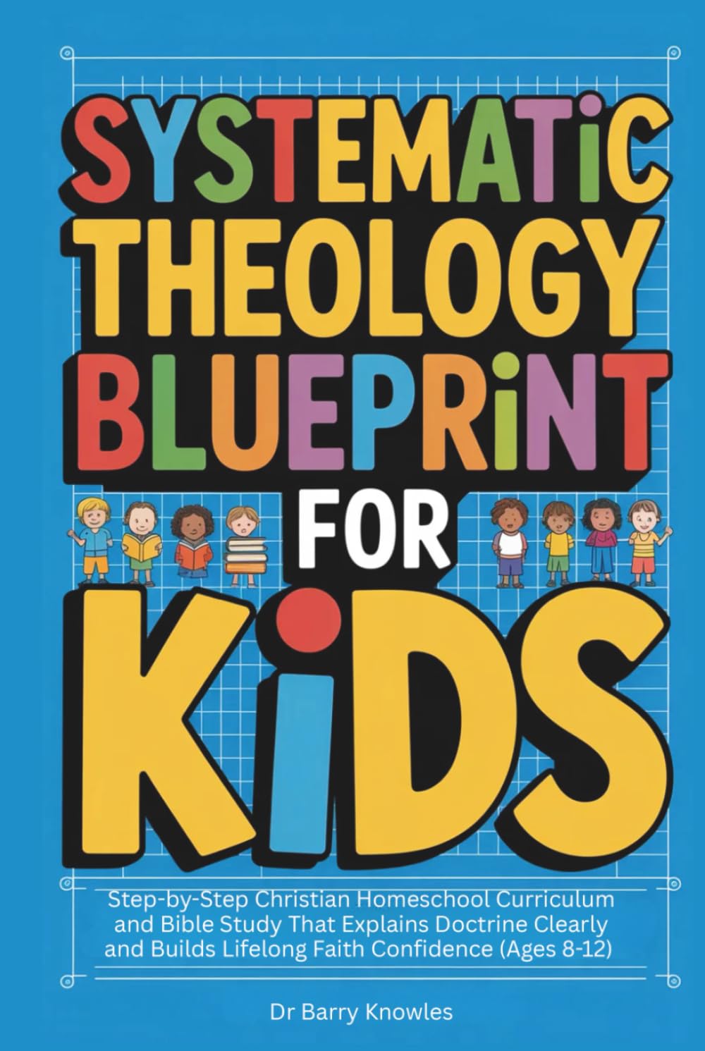 Systematic Theology Blueprint for Kids (Ages 8-12): Step-by-Step Christian Homeschool Curriculum and Bible Study That Explains Doctrine Clearly and Builds Lifelong Faith Confidence