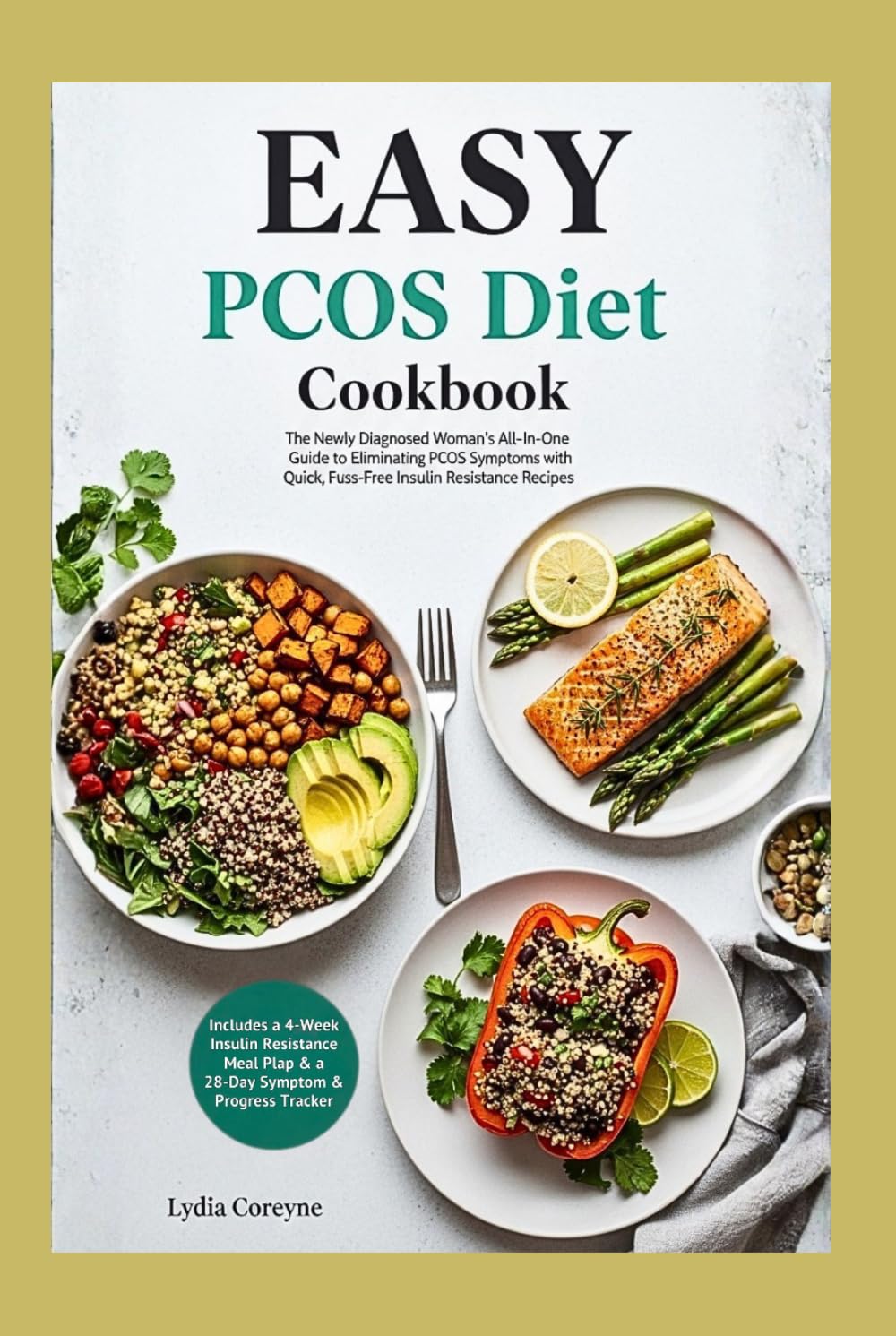 Easy PCOS Diet Cookbook: The Newly Diagnosed Woman's All-In-One Guide to Eliminating PCOS Symptoms with Quick, Fuss-Free Insulin Resistance Recipes