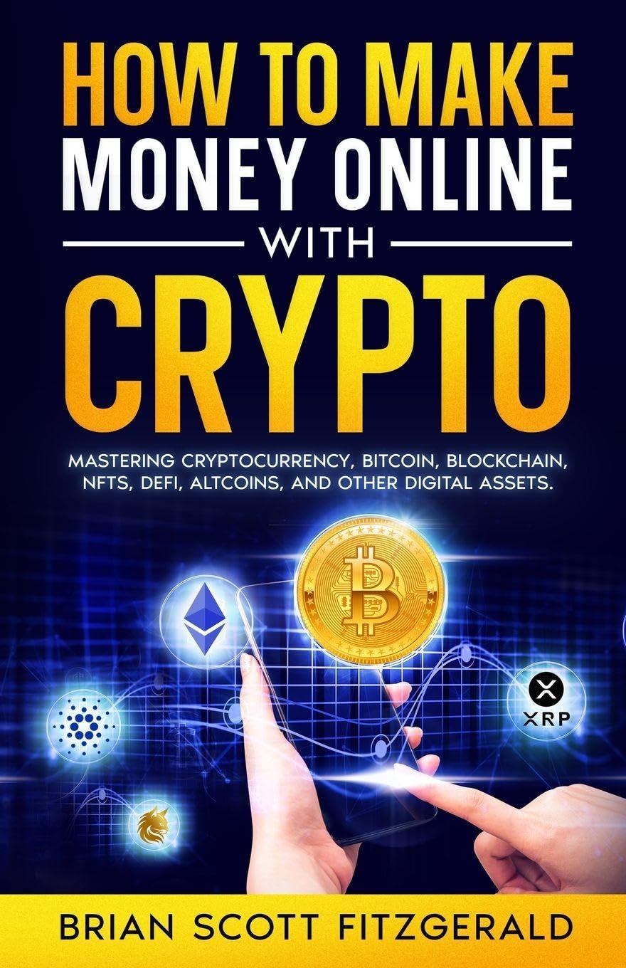 How to Make Money Online with Crypto: Mastering Cryptocurrency, Bitcoin, Blockchain, NFTs, DeFi, Altcoins, and Other Digital Assets: 2