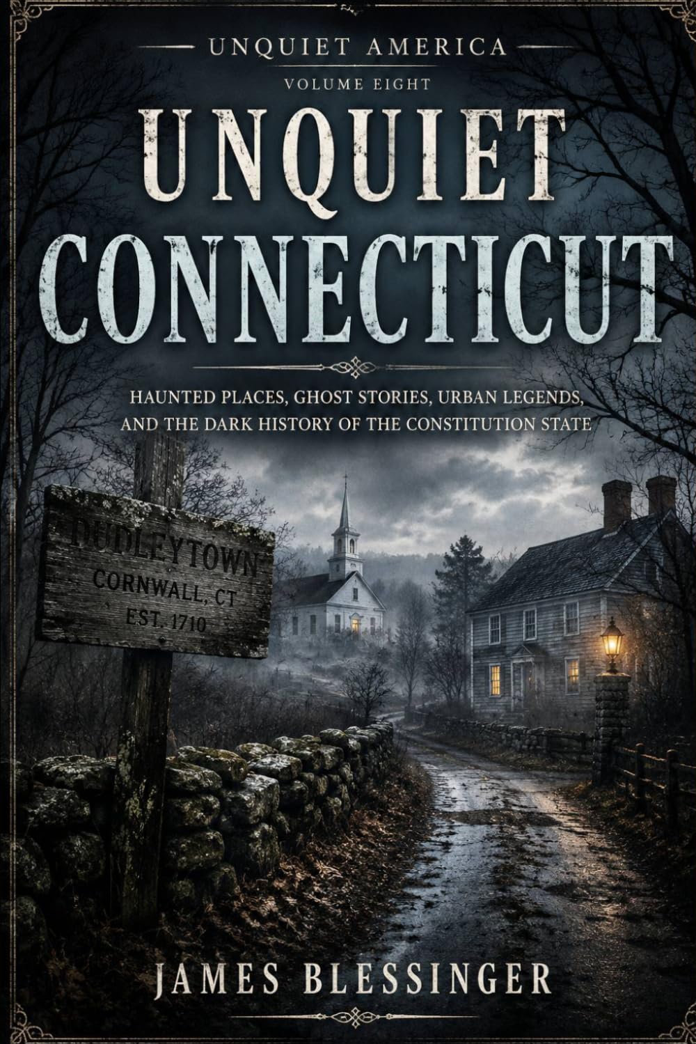 Unquiet Connecticut: Haunted Places, Ghost Stories, Urban Legends, and the Dark History of the Constitution State. (Unquiet America: A Paranormal Folklore Series)