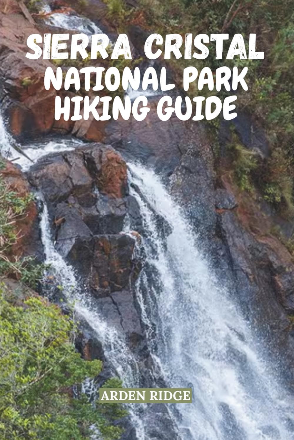 SIERRA CRISTAL NATIONAL PARK HIKING GUIDE: Explore Cuba’s First National Park and Its Untamed Mountain Trails, Hidden Waterfalls, Local Secrets, and ... Ultimate Hiking Adventures Series)