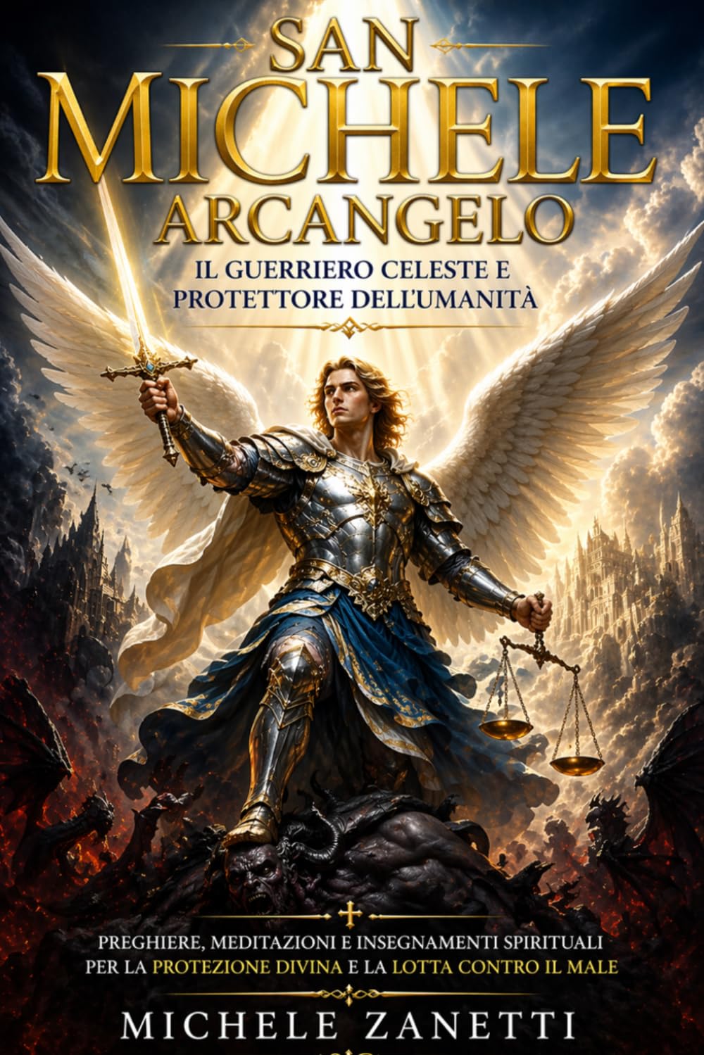 San Michele Arcangelo: Il Guerriero Celeste e Protettore dell’Umanità – Preghiere, Meditazioni e Insegnamenti Spirituali per la Protezione Divina, la Lotta contro il Male e il Risveglio dell’Anima