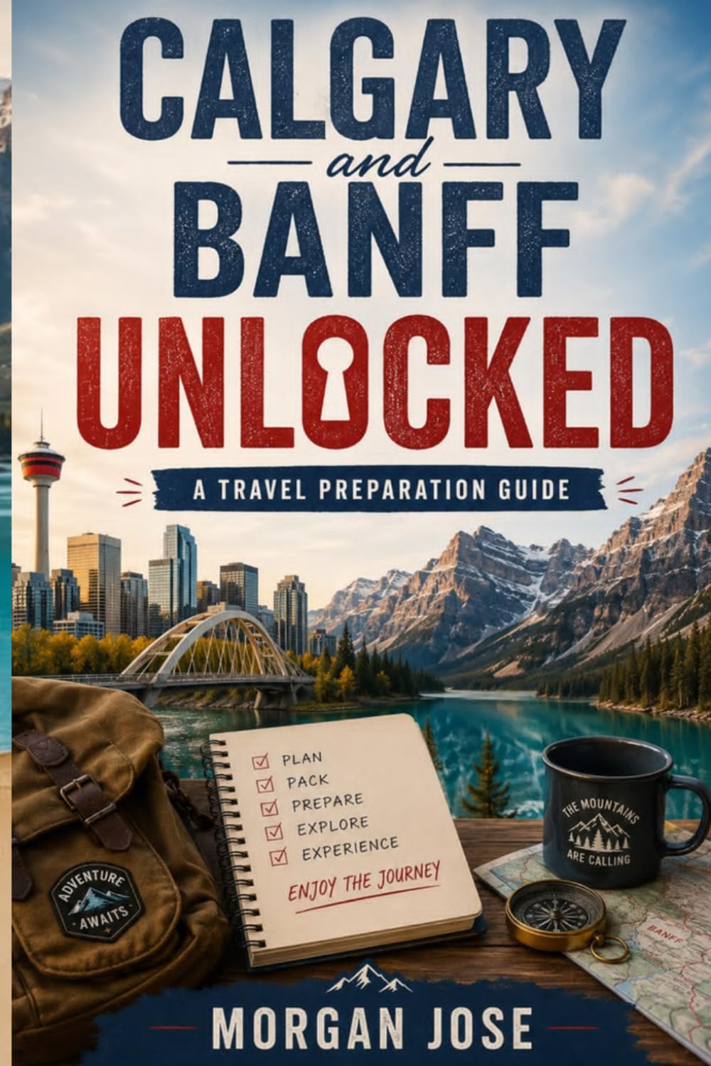 CALGARY AND BANFF UNLOCKED: A TRAVEL PREPARATION GUIDE