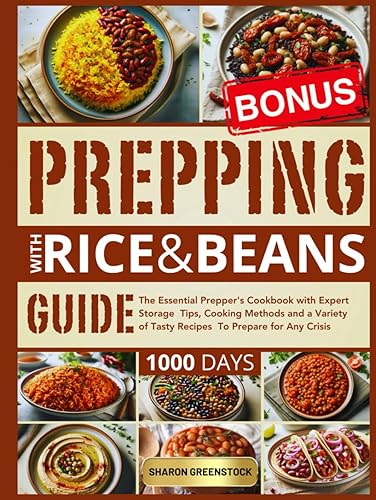 Prepping with Rice and Beans Guide: The Essential Prepper's Cookbook with Expert Storage Tips, Cooking Methods and a Variety of Tasty Recipes To Prepare for Any Crisis.