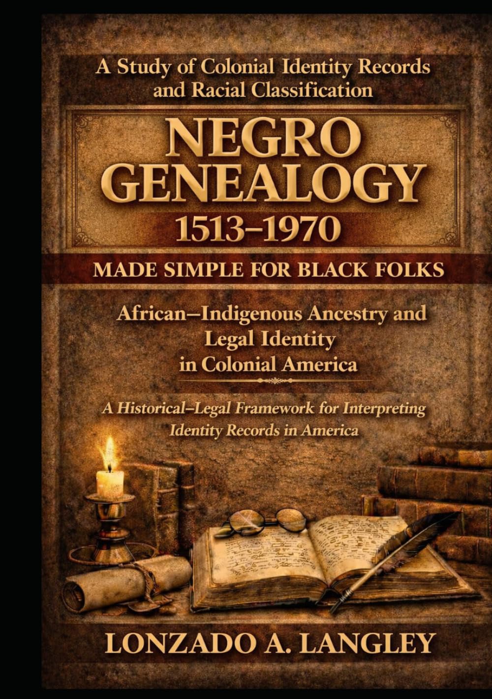 Negro Genealogy Made Simple for Black Folks (1513–1970): Genealogy, Law, and Colonial Records: Tracing African and Indigenous American Identity ... and Native American Confederation Series)