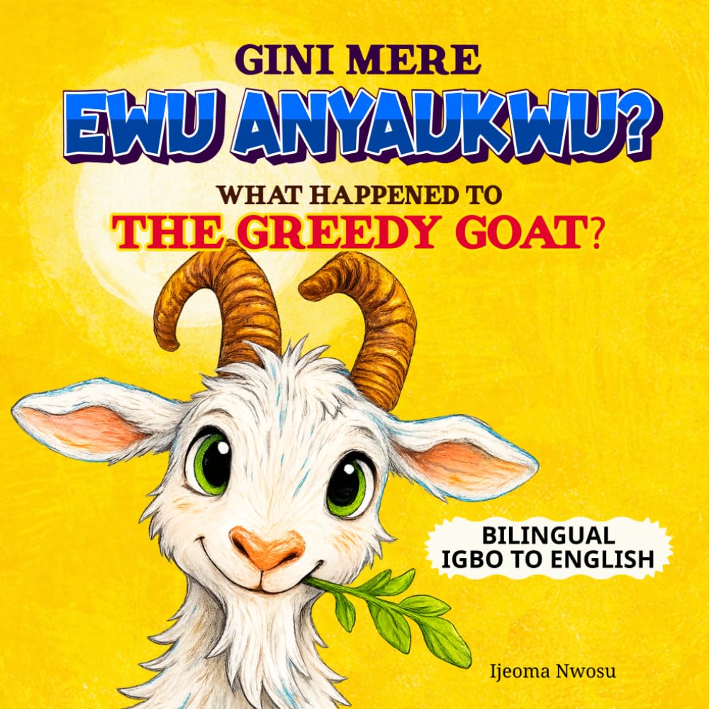 What Happened to the Greedy Goat?: Gịnị Mere Ewu Anyaukwu?: An Igbo-English Bilingual Children’s Storybook for Learning Igbo Language