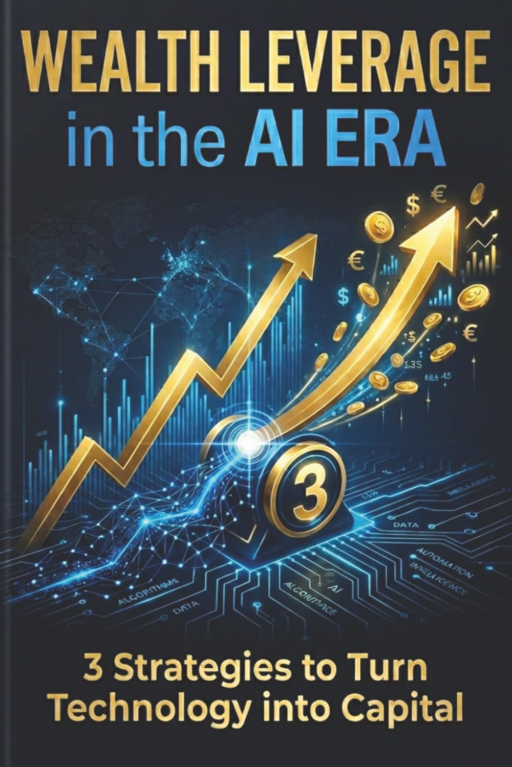 Wealth Leverage in the AI Era: 3 Strategies to Turn Technology into Capital