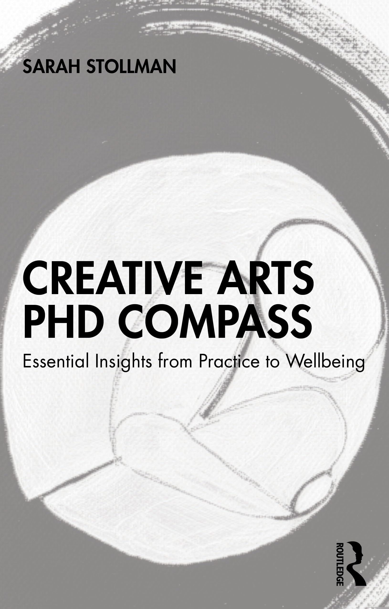 Creative Arts PhD Compass: Essential Insights from Practice to Wellbeing