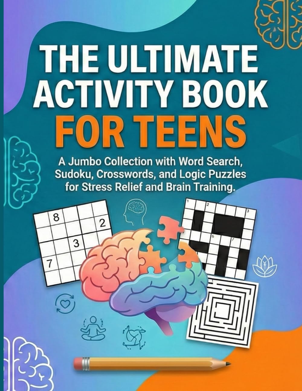 The Ultimate Activity Book For Teens: A Jumbo Collection with Word Search, Sudoku, Crosswords, and Logic Puzzles for Stress Relief and Brain Training