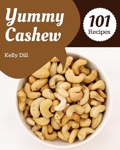 101 Yummy Cashew Recipes: A Highly Recommended Yummy Cashew Cookbook