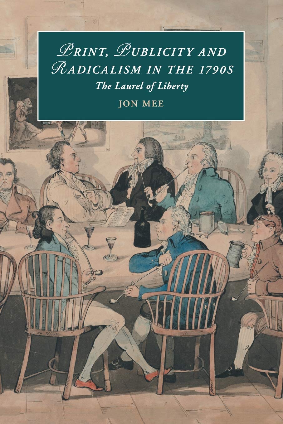 Print, Publicity, and Popular Radicalism in the 1790s The Laurel of Liberty Mee