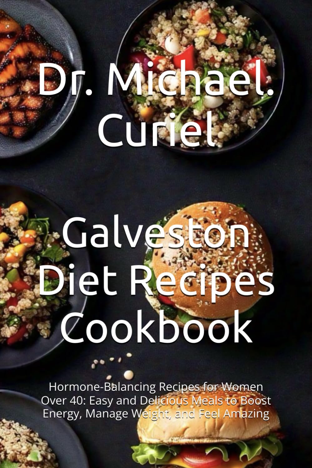 Galveston Diet Recipes Cookbook: Hormone-Balancing Recipes for Women Over 40: Easy and Delicious Meals to Boost Energy, Manage Weight, and Feel Amazing