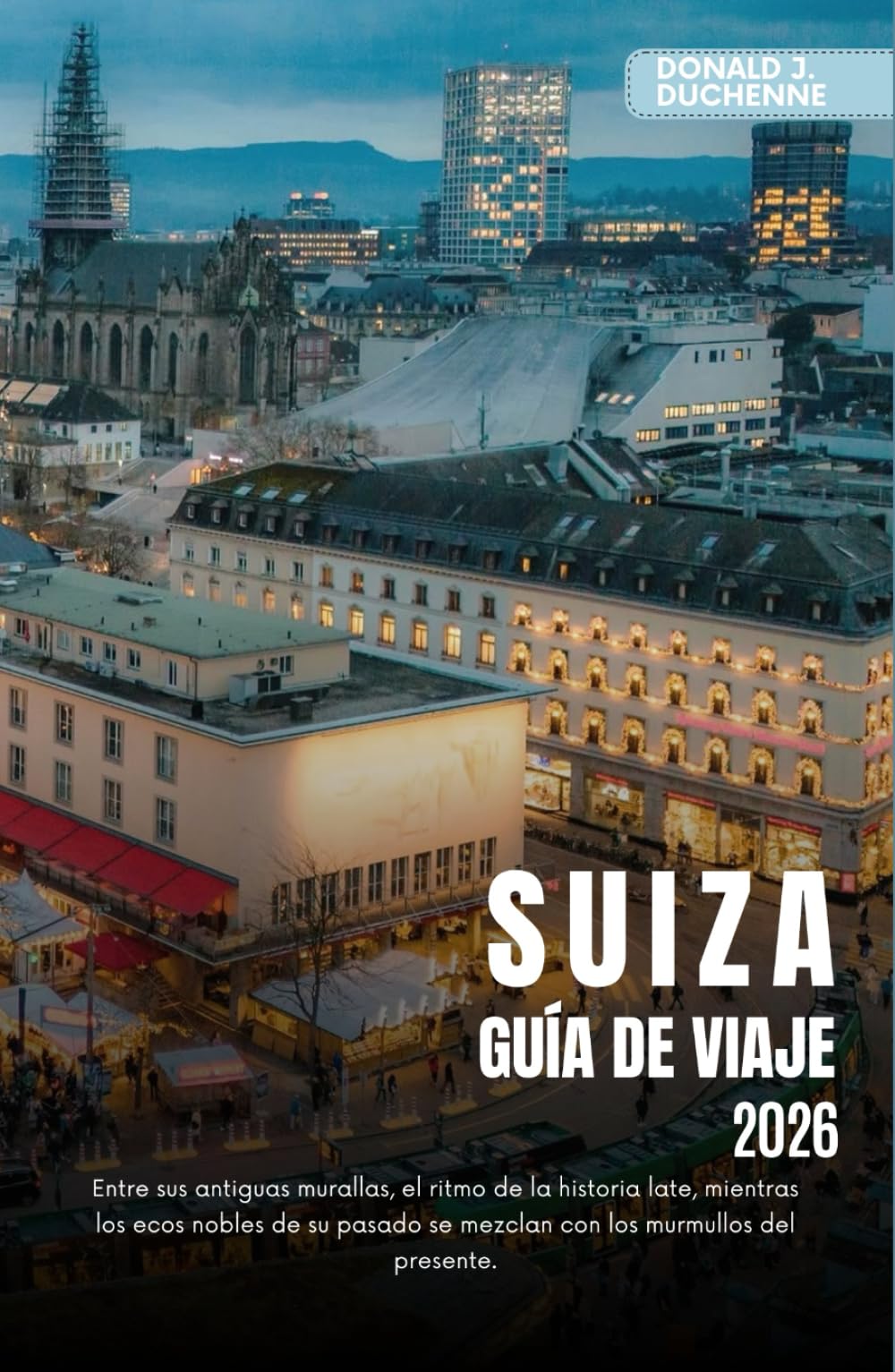 SUIZA GUÍA DE VIAJE 2026: Explora ciudades icónicas, majestuosos picos alpinos y rutas de trenes panorámicos por la tierra de la precisión.