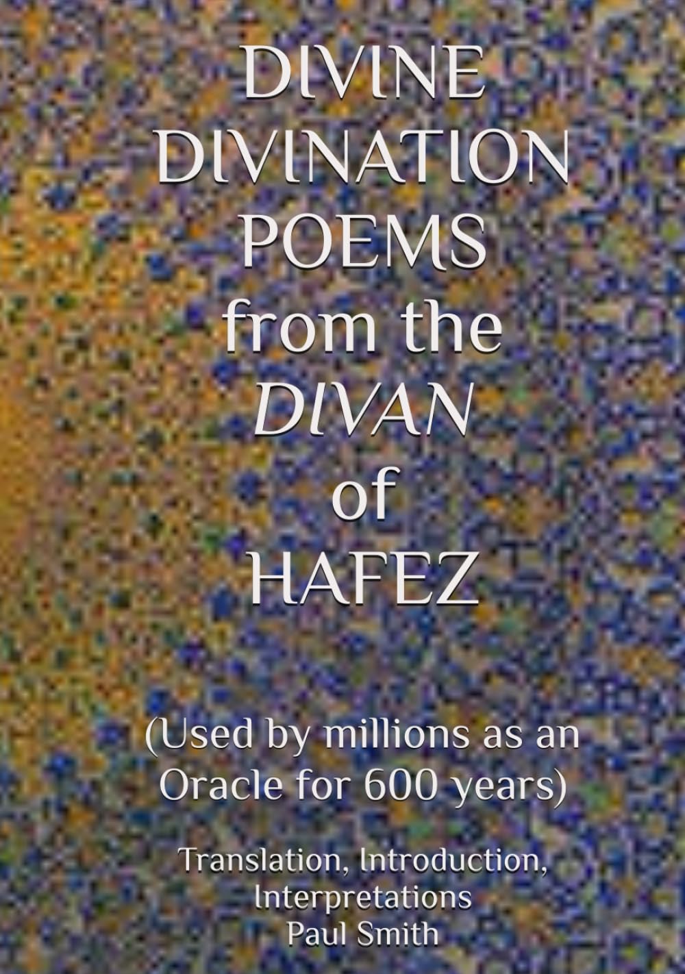 DIVINE DIVINATION POEMS from the DIVAN of HAFEZ: (Used by millions as an Oracle for 600 years)      Hardcover – September 3, 2024
