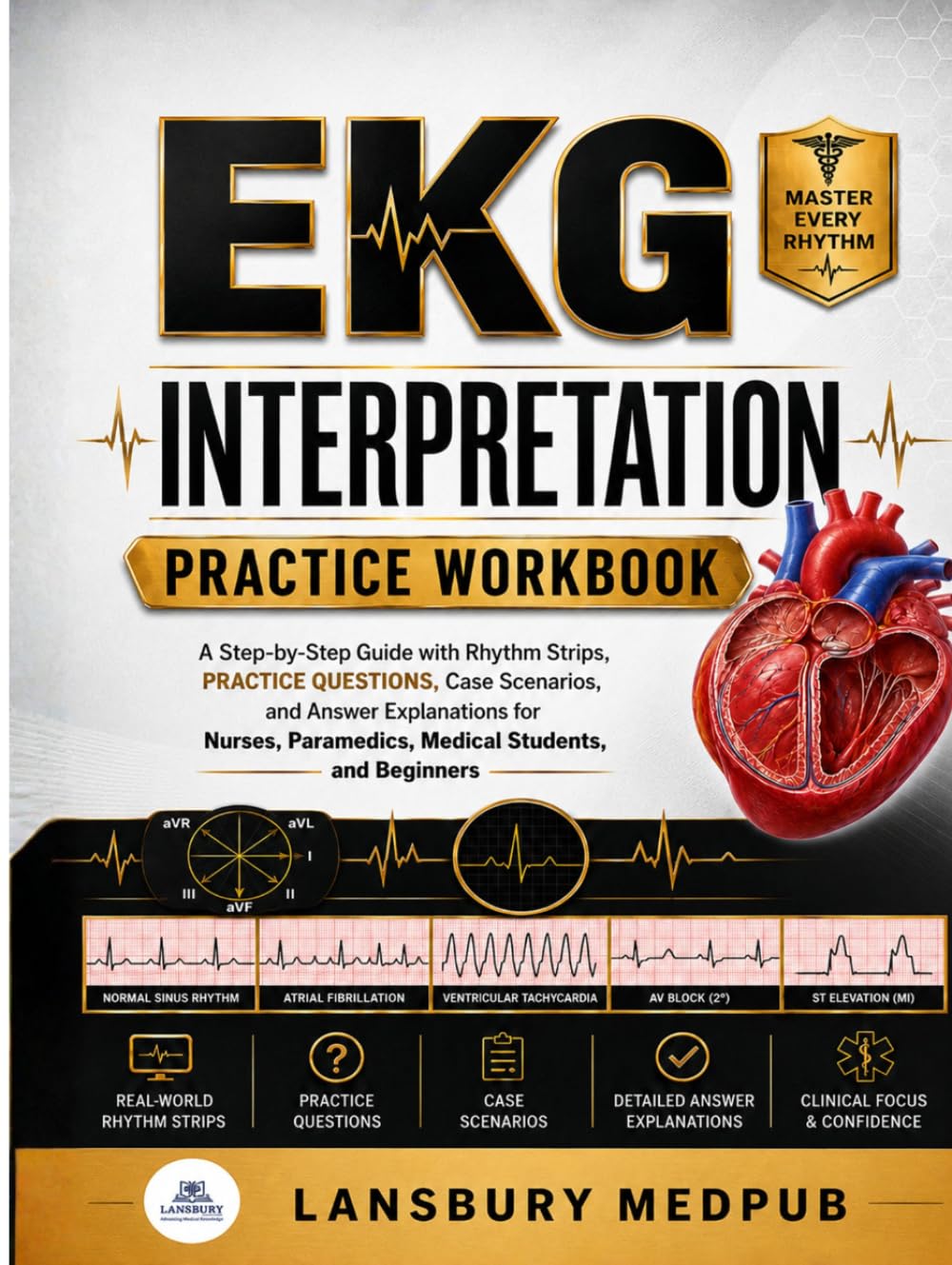 EKG INTERPRETATION PRACTICE WORKBOOK: A Step-by-Step Guide with Rhythm Strips, Practice Questions, Case Scenarios, and Answer Explanations for Nurses, Paramedics, Medical Students, and Beginners