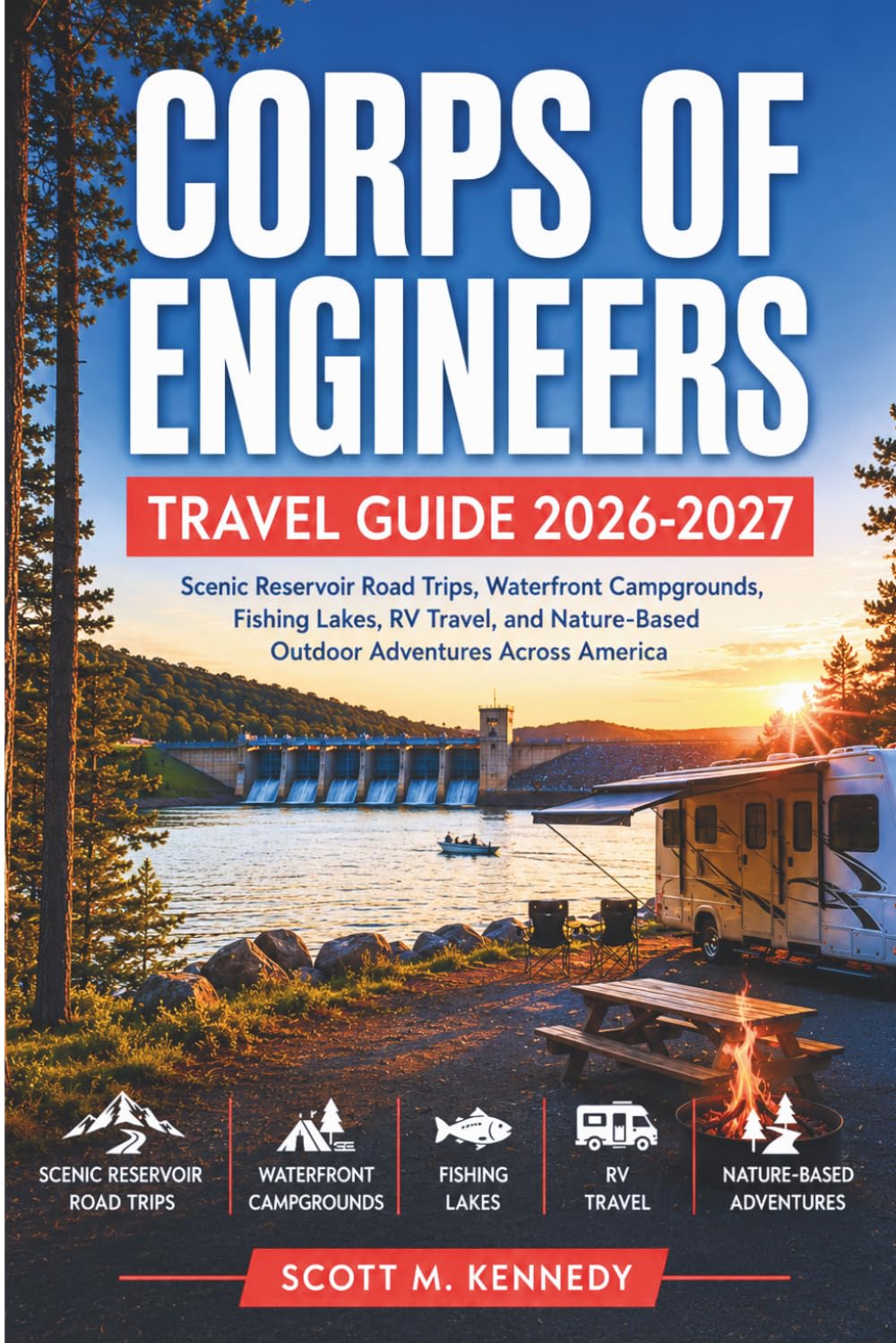 Corps of Engineers Travel Guide 2026-2027: Scenic Reservoir Road Trips, Waterfront Campgrounds, Fishing Lakes, RV Travel, and Nature-Based Outdoor Adventures Across America