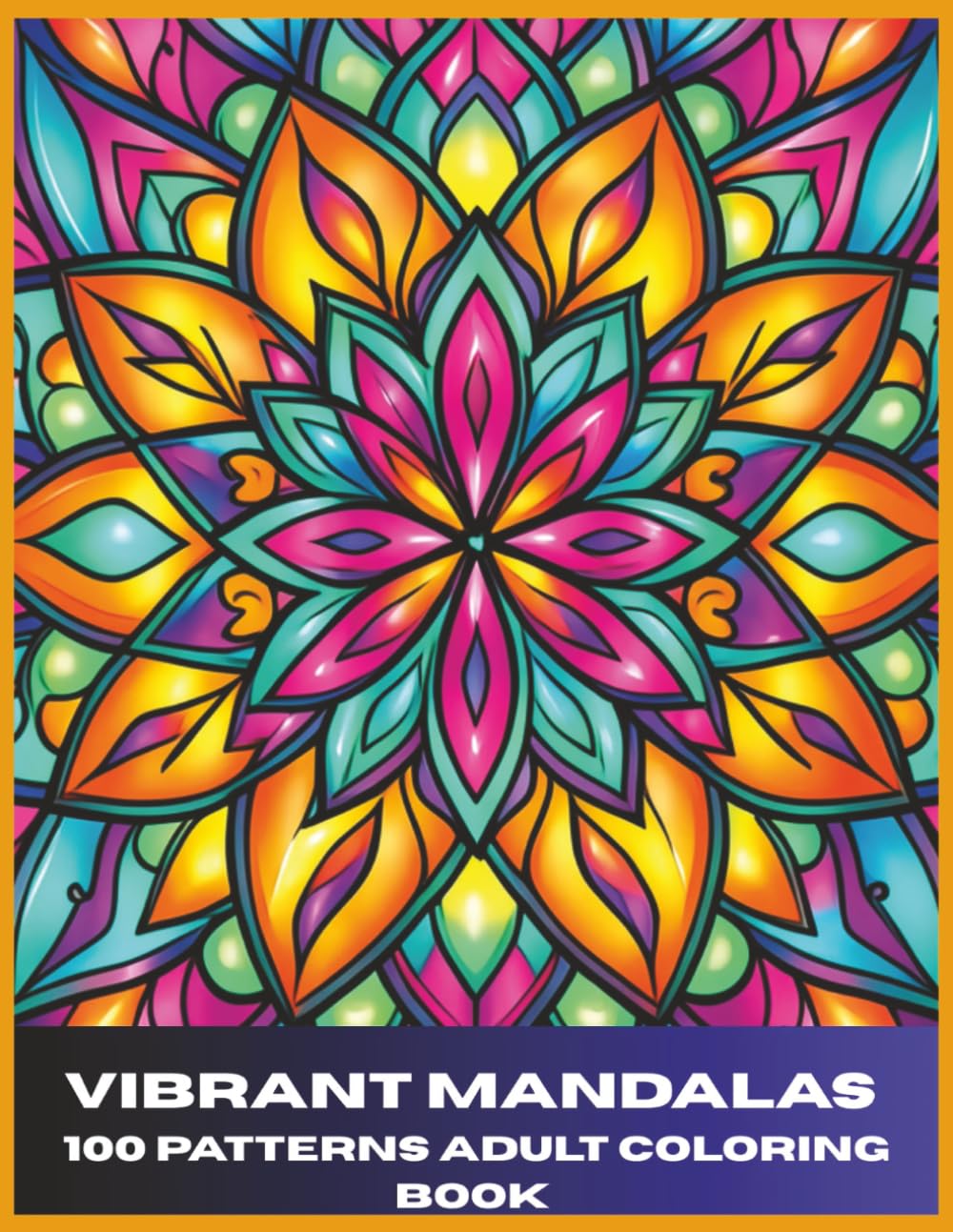 VIBRANT MANDALAS: 100 Stress-Free Mandalas – Relaxing Coloring Fun for Adults, Teens & Seniors | 8.5x11 Inches | 204 Pages | 100 Beautiful Patterns.