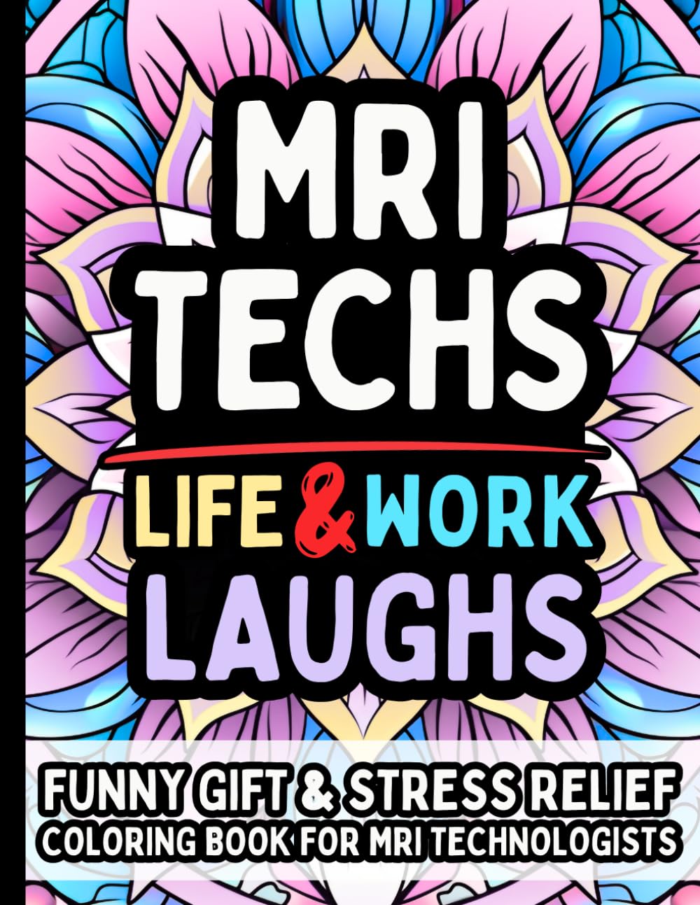 MRI Tech Life & Laughs: Funny Gift Relatable Coloring Book for MRI Technologists: Hilarious Stress-Relief Humor for Radiologic Technologists, Imaging