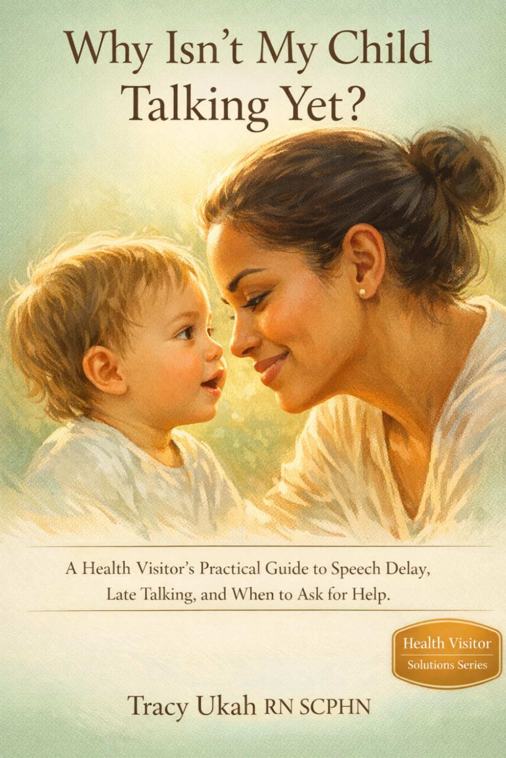 WHY ISN'T MY CHILD TALKING YET?: A Health Visitor's Honest Guide to Speech Delay, Communication Milestones, Late Talkers, and When to Ask for Help (The Health Visitor Made Easier Series)