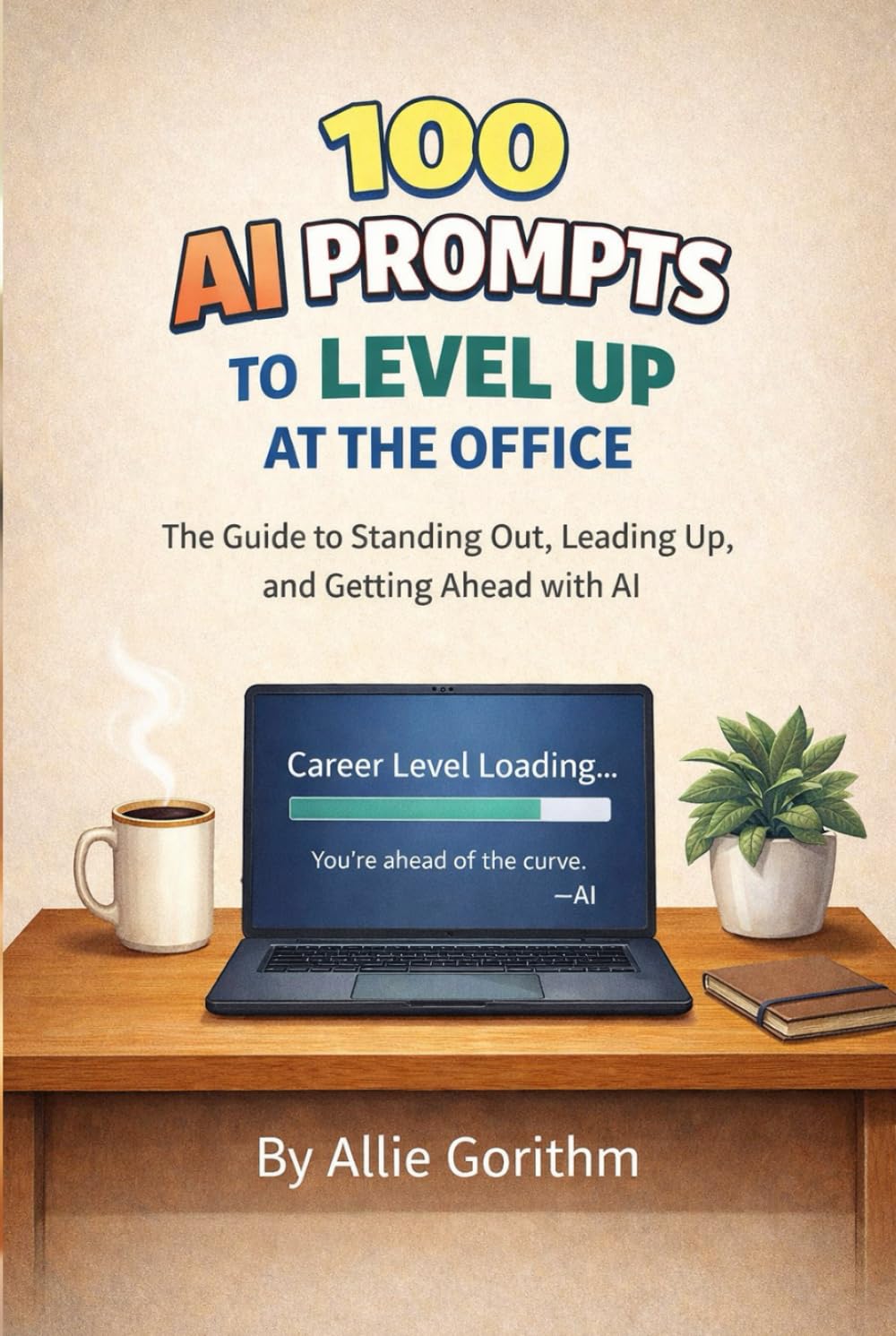 100 AI Prompts to Level Up at the Office: The Guide to Standing Out, Leading Up, and Getting Ahead with AI (The 100 AI Prompts Series)