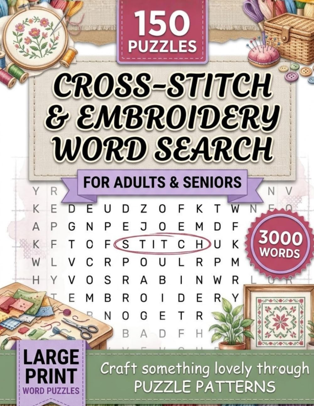 Cross-Stitch & Embroidery Word Search Puzzle Book: 150 Puzzles with 3,000 Needlework Terms — A Creative Gift for Stitchers, Crafters and Embroidery Lovers of All Levels