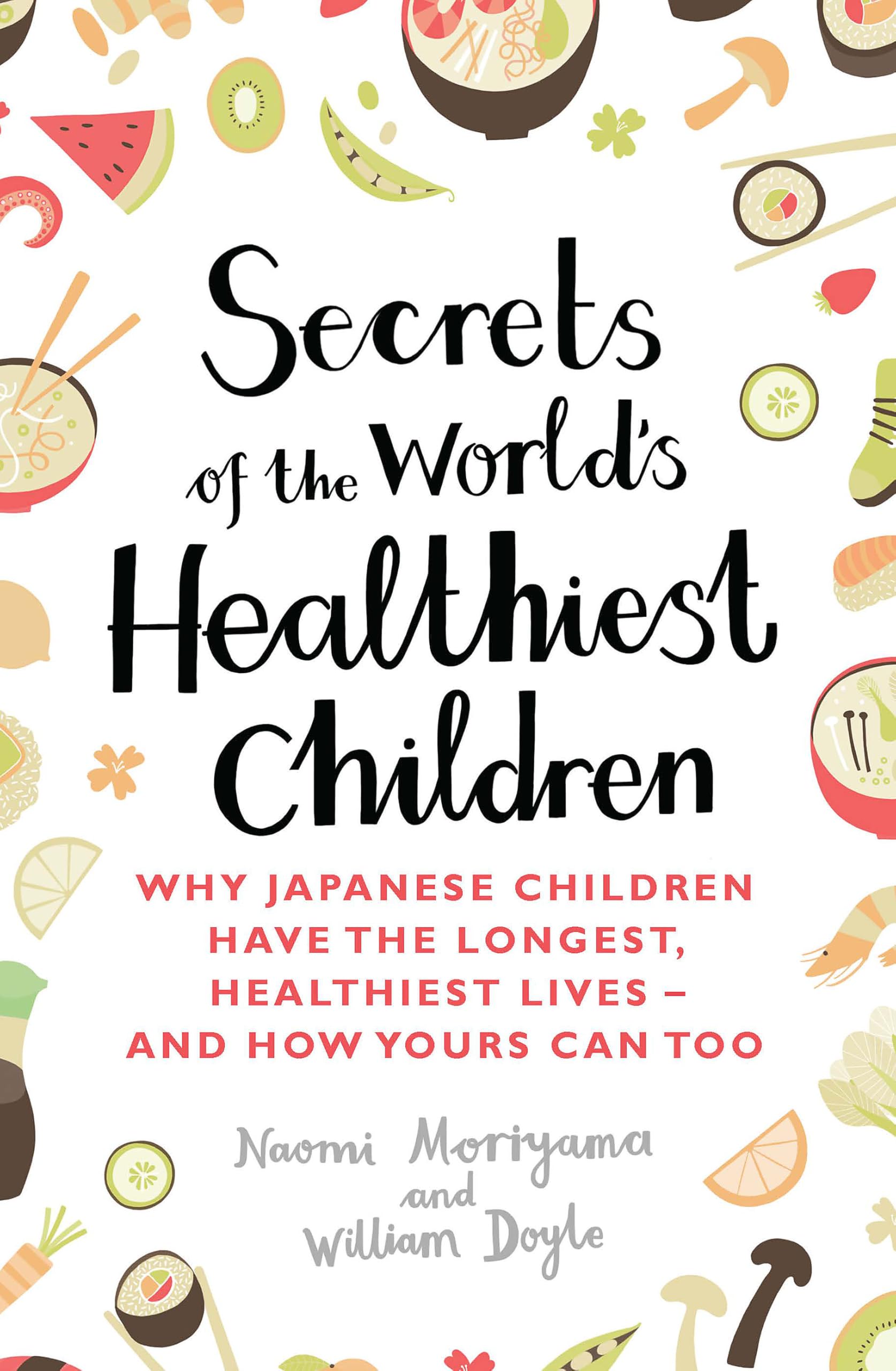 Secrets of the World's Healthiest Children: Why Japanese children have the longest, healthiest lives - and how yours can too