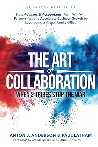 The Art of Collaboration: When 2 Tribes Stop The War: How Advisors &amp; Accountants Form Win-Win Partnerships and Accelerate Business Growth by Leveraging a Virtual Family Office
