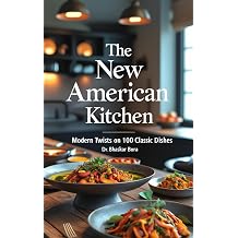 The New American Kitchen Modern Twists on 100 Classic Dishes