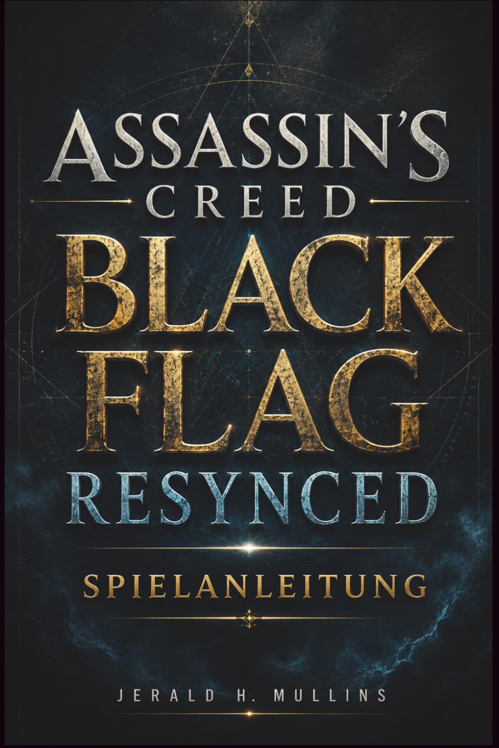 Assassin's Creed Black Flag Resynced Spielanleitung: Komplettlösung, Seekampftaktiken, Schatzkarten, Upgrades, Geheimnisse & Leitfaden für 100 % Spielabschluss