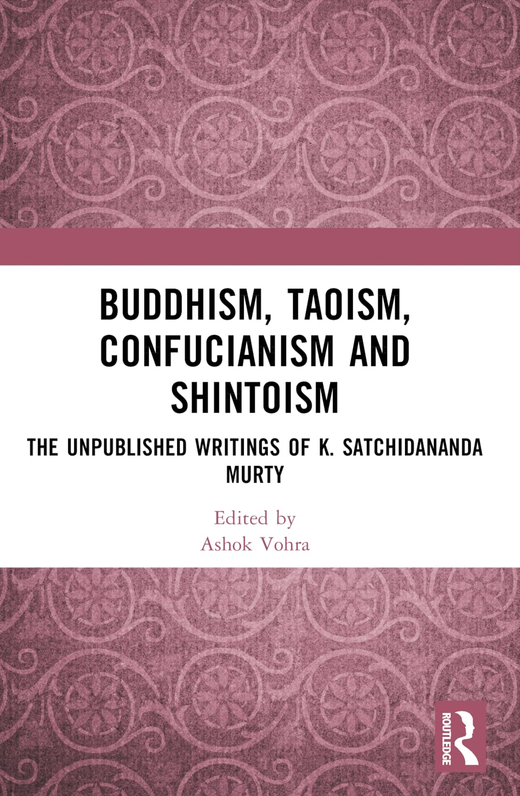 Buddhism, Taoism, Confucianism and Shintoism: The Unpublished Writings of K. Satchidananda Murty