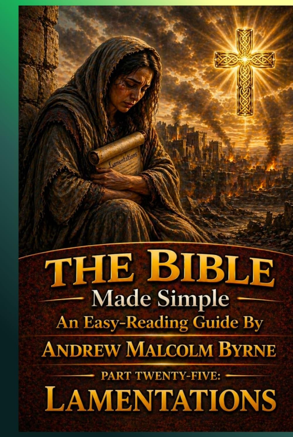 The Bible Made Simple An Easy-Reading Guide: Part Twenty-Five: Lamentations (The Bible Made Simple An Easy-Reading Guide By Andrew Malcolm Byrne)