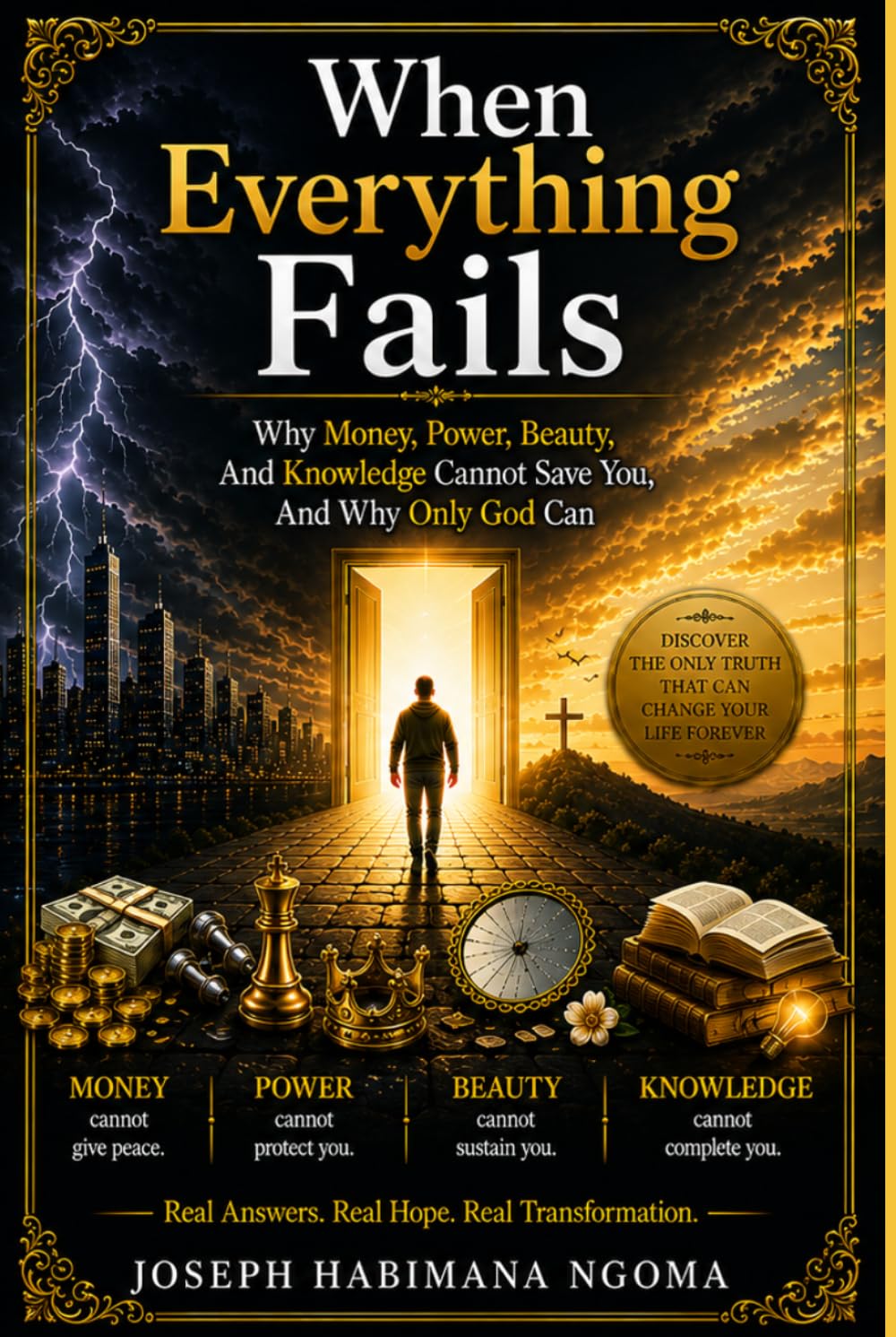 When Everything Fails: Why Money, Power, Beauty, and Knowledge Cannot Save You, And Why Only God Can