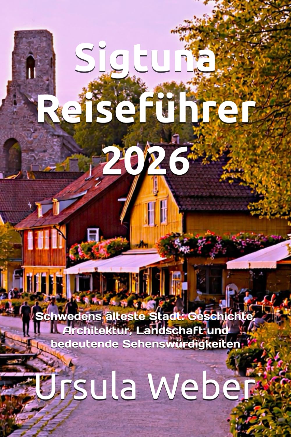 Sigtuna Reiseführer 2026: Schwedens älteste Stadt: Geschichte, Architektur, Landschaft und bedeutende Sehenswürdigkeiten