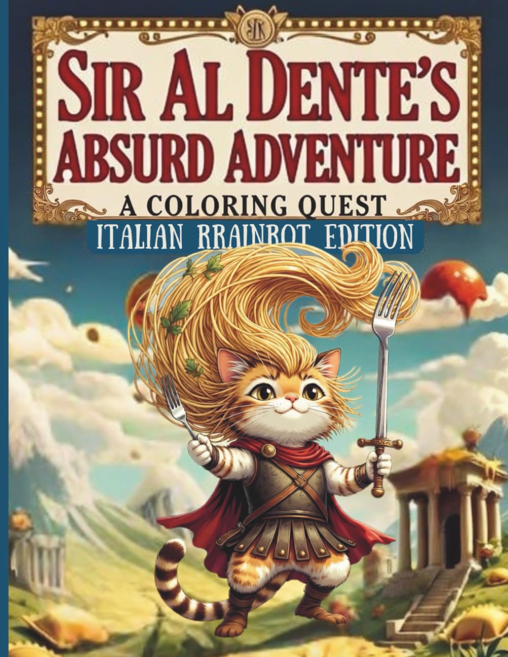 Sir Al Dente’s Absurd Adventure – A Coloring Quest: Whimsical Tales & Curious Characters from the Land of Obvious Absurdity – Italian Brainrot Edition