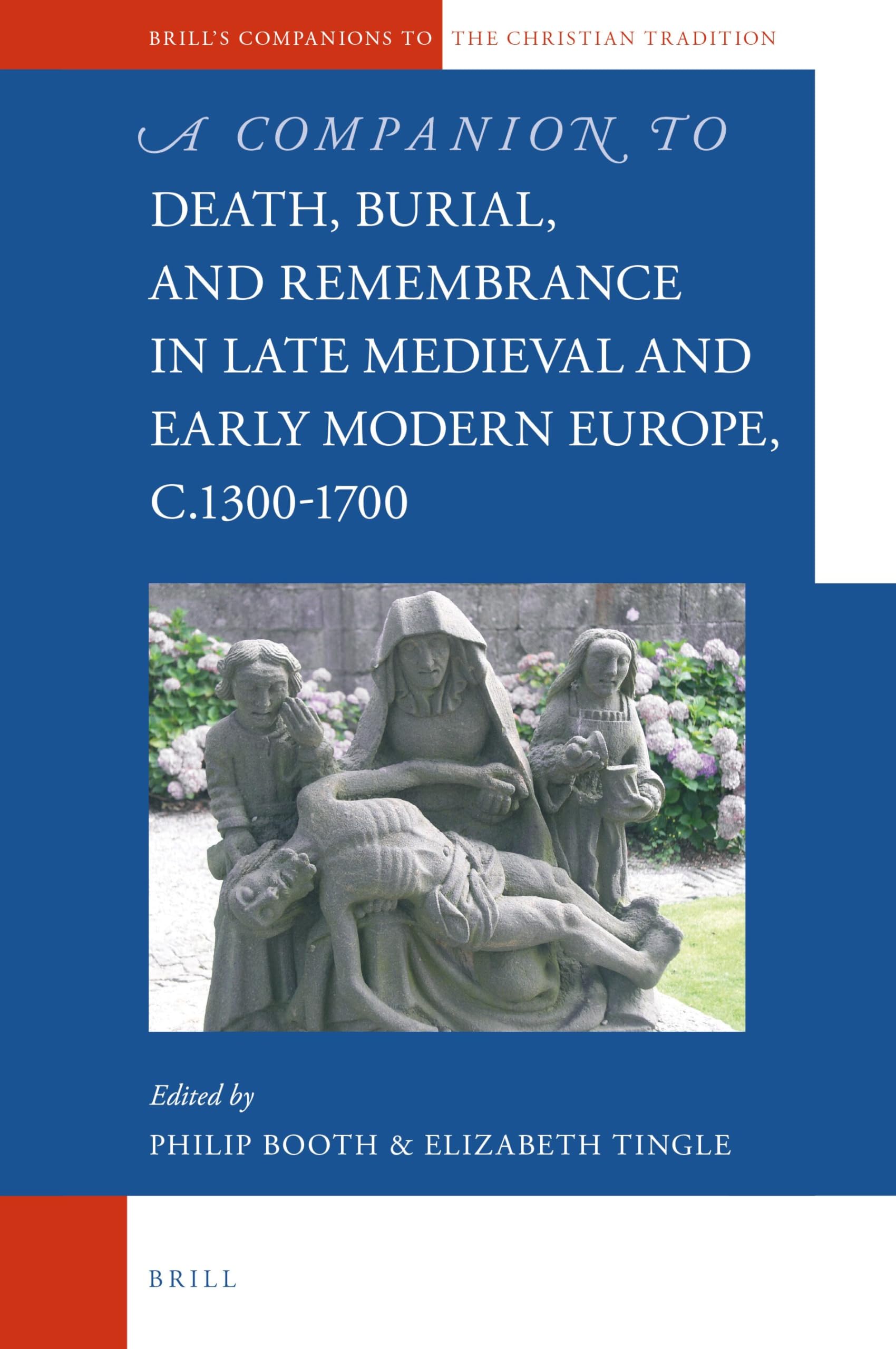 A Companion to Death, Burial, and Remembrance in Late Medieval and Early Modern Europe, c. 1300–1700: 94 (Brill's Companions to the Christian Tradition, 94)