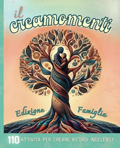 Il Creamomenti: 110 Attività per creare ricordi indelebili - Edizione famiglia