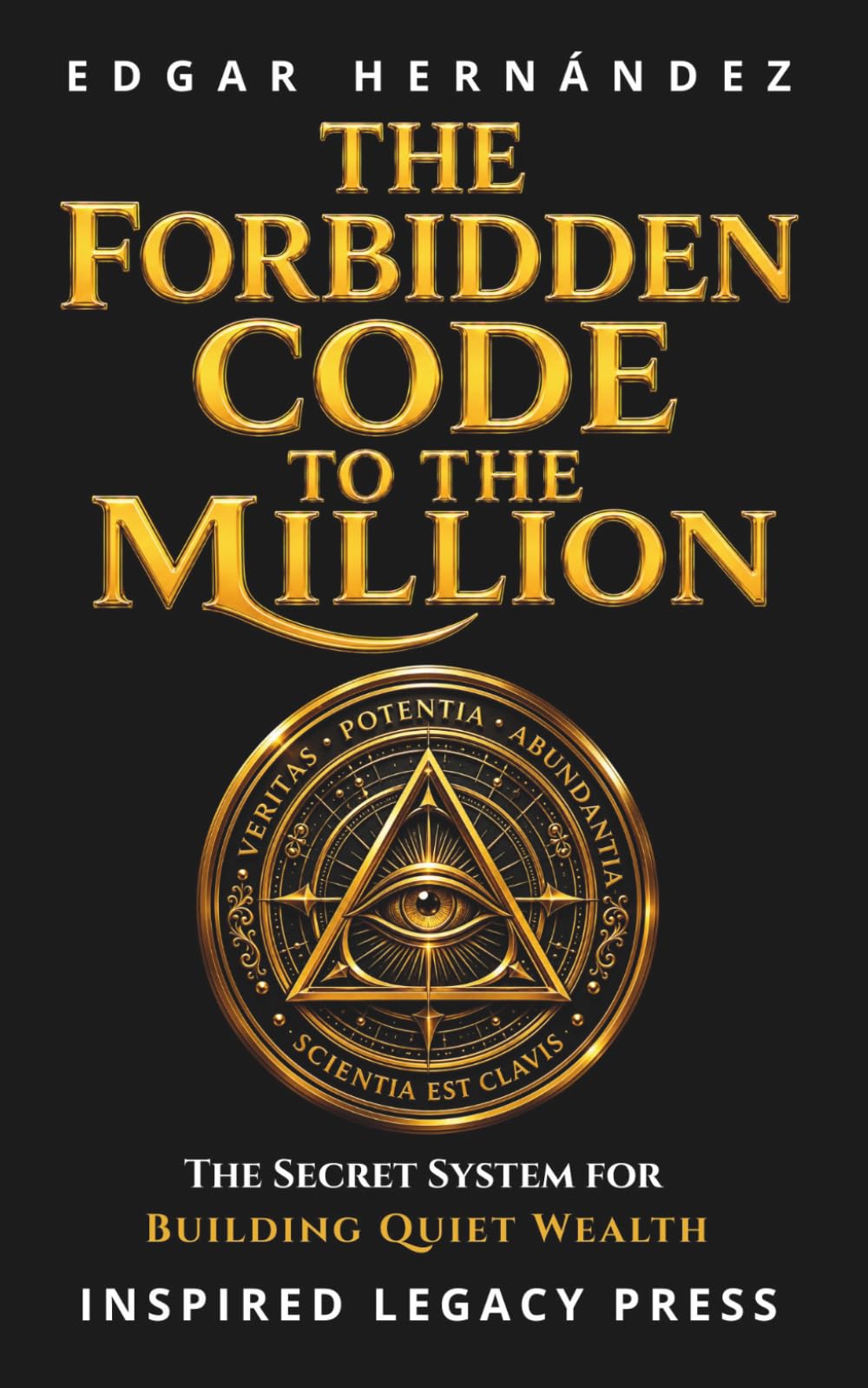 The Forbidden Code to the Million: The secret formula millionaires use in silence… and how to activate it today. (Inspired Wealth)