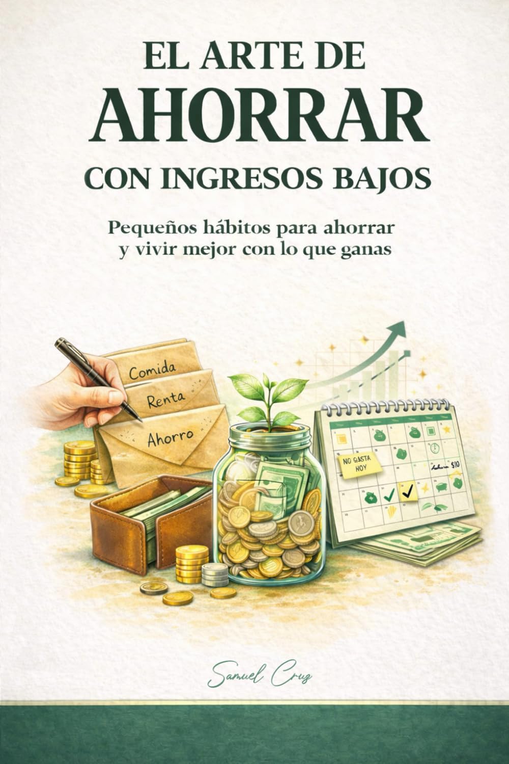 EL ARTE DE AHORRAR CON INGRESOS BAJOS: Pequeños hábitos para ahorrar y vivir mejor con lo que ganas