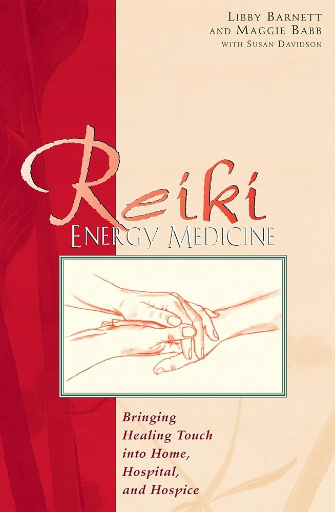 Reiki Energy Medicine: Bringing Healing Touch into Home, Hospital