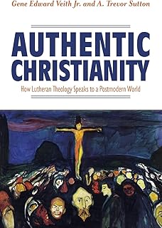 Authentic Christianity: How Lutheran Theology Speaks to a Postmodern World