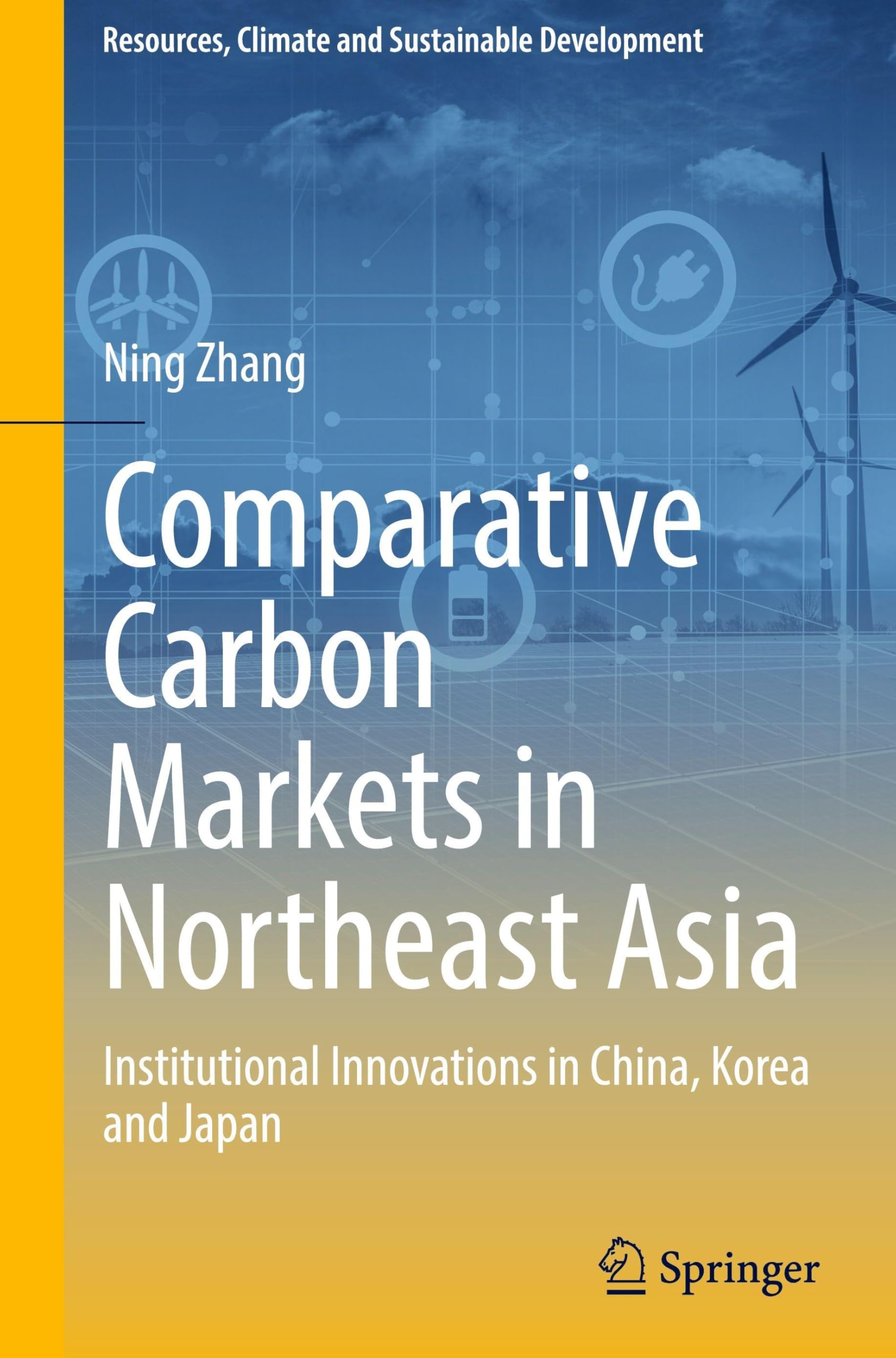 Comparative Carbon Markets in Northeast Asia: Institutional Innovations in China, Korea and Japan (Resources, Climate and Sustainable Development)