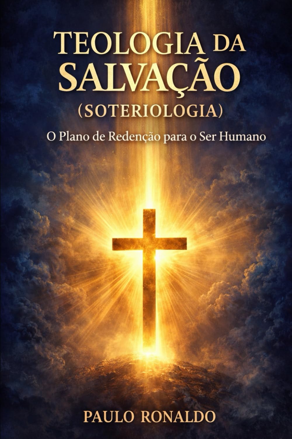 TEOLOGIA DA SALVAÇÃO (SOTERIOLOGIA): O Plano de Redenção para o Ser Humano (Teologia Sistemática Pentecostal)