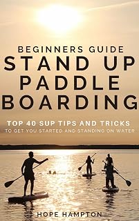 Beginners Guide STAND UP PADDLE BOARDING: Top 40 SUP Tips And Tricks To Get You Started And Standing On Water (English Edition)
