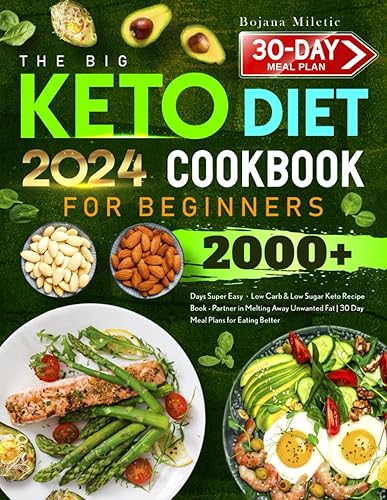 The Big Keto Diet Cookbook for Beginners: 2000+ Days Super Easy、Low Carb &amp; Low Sugar Keto Recipe Book - Partner in Melting Away Unwanted Fat | 30 Day Meal Plans for Eating Better