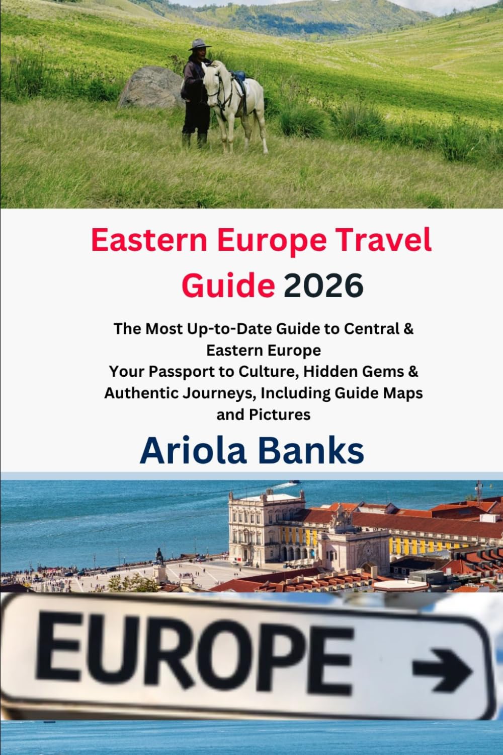 Eastern Europe Travel Guide 2026: East Europe 2026: The Most Up-to-Date Guide to Central & Eastern Europe Your Passport to Culture, Hidden Gems & Authentic Journeys, Including Guide Maps and Pictures