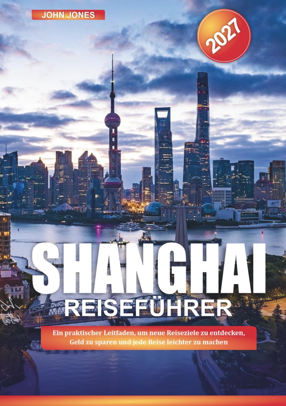 SHANGHAI REISEFÜHRER 2027: Ein praktischer Leitfaden, um neue Reiseziele zu entdecken, Geld zu sparen und jede Reise leichter zu machen